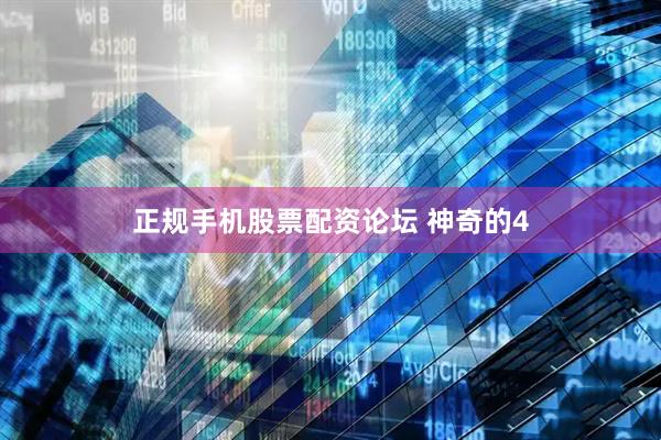 正规手机股票配资论坛 神奇的4